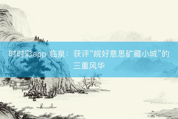 時(shí)時(shí)彩app 臨泉:獲評(píng)“皖好意思礦藏小城”的三重風(fēng)華